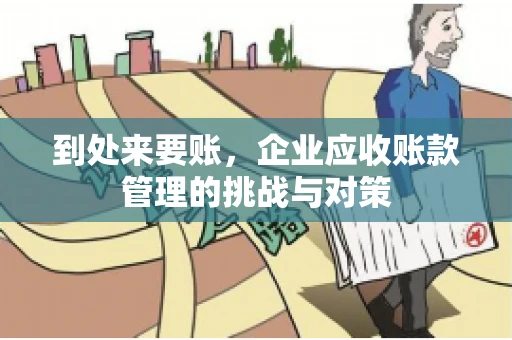 到处来要账，企业应收账款管理的挑战与对策