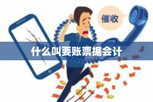 什么叫要账票据会计