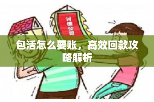 包活怎么要账，高效回款攻略解析
