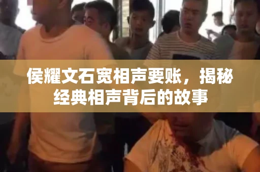 侯耀文石宽相声要账，揭秘经典相声背后的故事