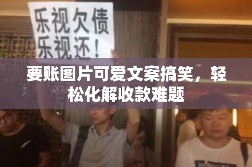 要账图片可爱文案搞笑，轻松化解收款难题