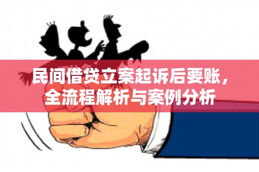 民间借贷立案起诉后要账，全流程解析与案例分析