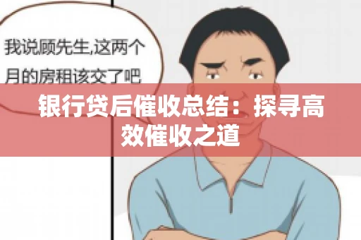 银行贷后催收总结：探寻高效催收之道