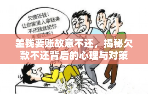 差钱要账故意不还，揭秘欠款不还背后的心理与对策