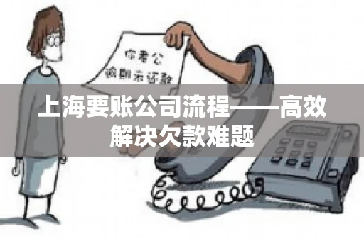 上海要账公司流程——高效解决欠款难题