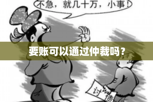 要账可以通过仲裁吗？