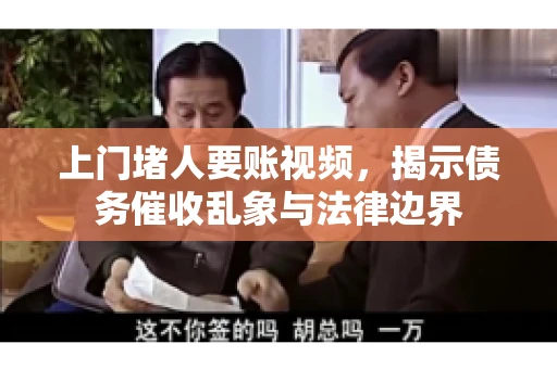 上门堵人要账视频，揭示债务催收乱象与法律边界