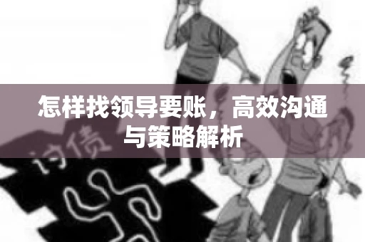 怎样找领导要账，高效沟通与策略解析