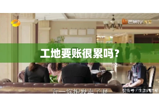 工地要账很累吗？