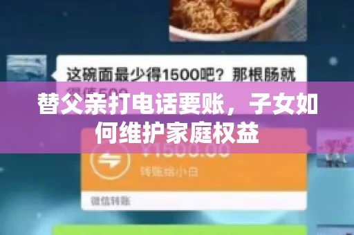 替父亲打电话要账,子女如何维护家庭权益 替父亲打电话要账,子女如何维护家庭权益