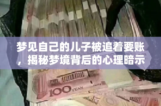 梦见自己的儿子被追着要账，揭秘梦境背后的心理暗示
