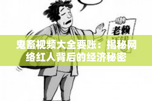 鬼畜视频大全要账：揭秘网络红人背后的经济秘密