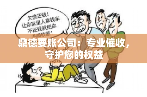 鼎德要账公司：专业催收，守护您的权益