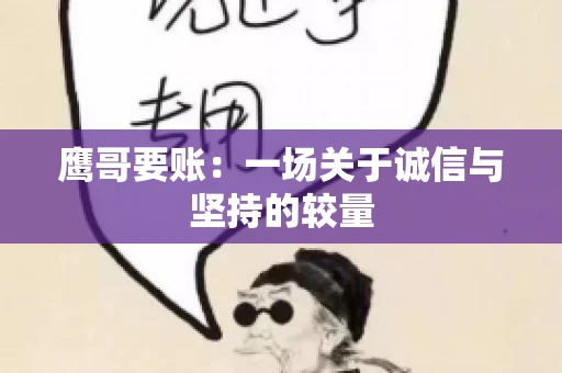 鹰哥要账:一场关于诚信与坚持的较量 鹰哥要账:一场关于诚信与坚持的较量