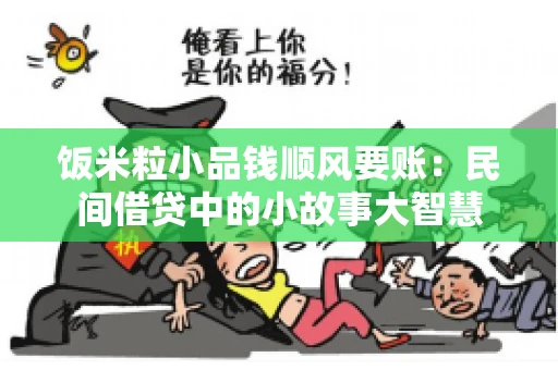 饭米粒小品钱顺风要账:民间借贷中的小故事大智慧 饭米粒小品钱顺风要账:民间借贷中的小故事大智慧