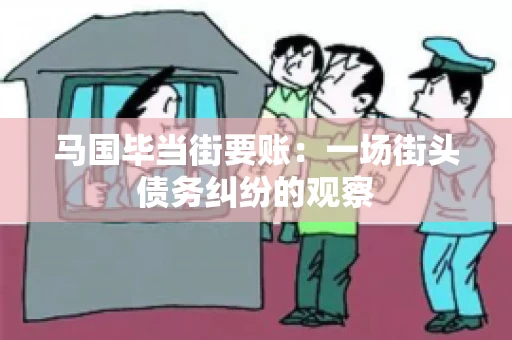 马国毕当街要账：一场街头债务纠纷的观察
