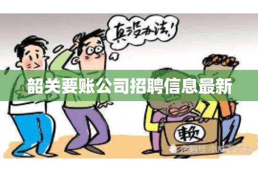 韶关要账公司招聘信息最新