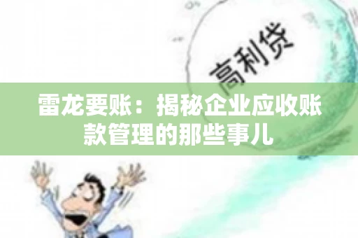 雷龙要账:揭秘企业应收账款管理的那些事儿 雷龙要账:揭秘企业应收账款管理的那些事儿