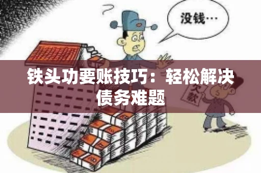 铁头功要账技巧：轻松解决债务难题