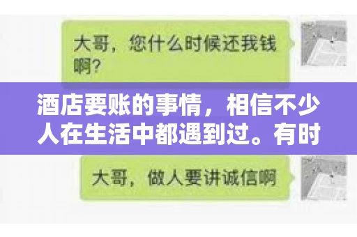 酒店要账的事情，相信不少人在生活中都遇到过。有时候，我们可能因为疏忽或者特殊情况，导致在酒店消费后忘记结账，或者酒店方面在要账时出现了一些误会。今天，我就来和大家聊聊关于酒店要账的那些事儿。