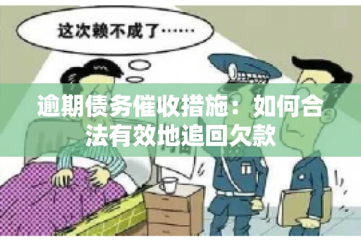逾期债务催收措施：如何合法有效地追回欠款