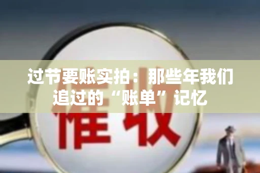 过节要账实拍：那些年我们追过的“账单”记忆