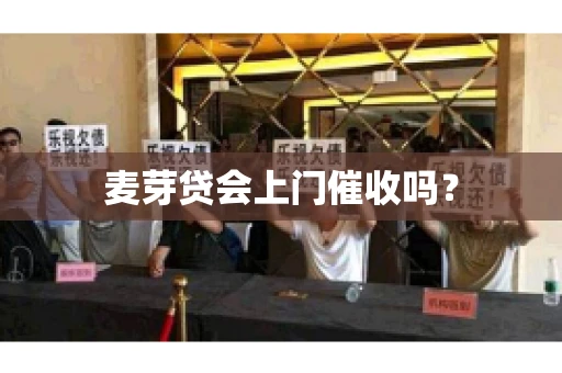 麦芽贷会上门催收吗？